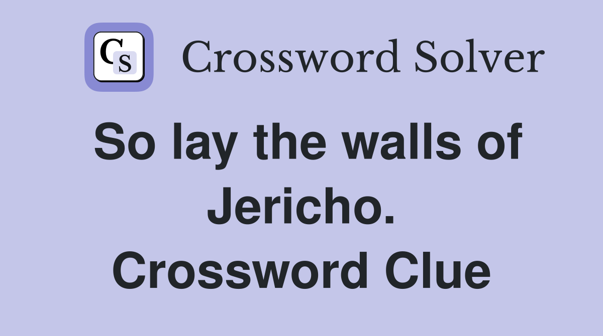 So lay the walls of Jericho. Crossword Clue