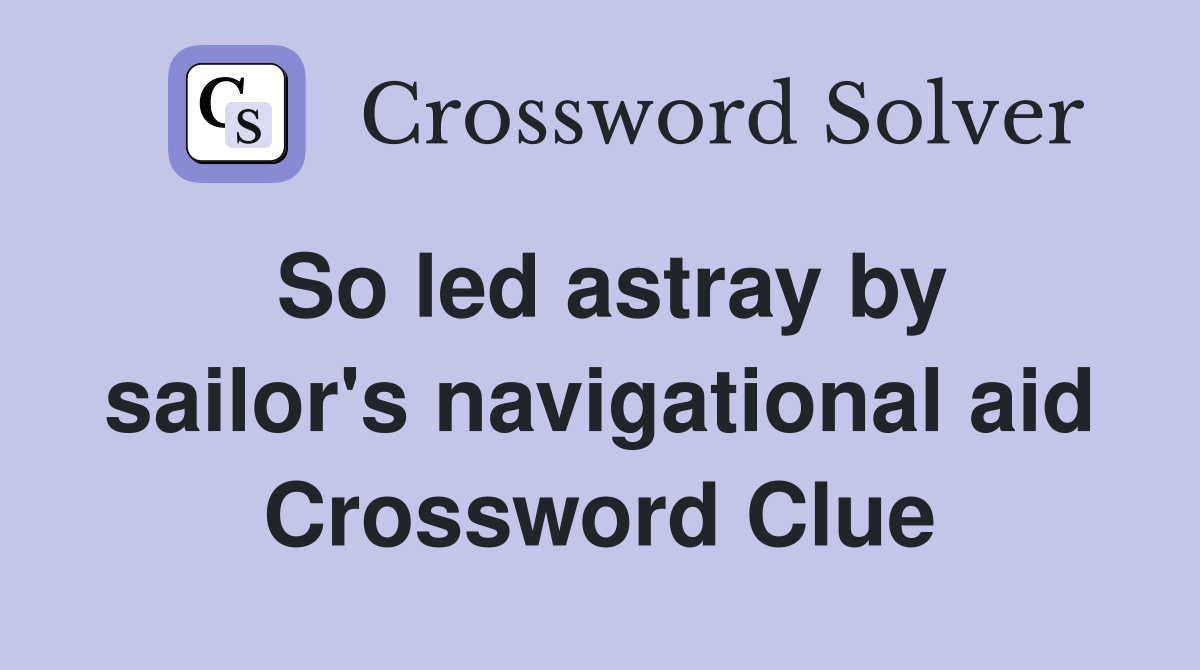 So led astray by sailor's navigational aid Crossword Clue