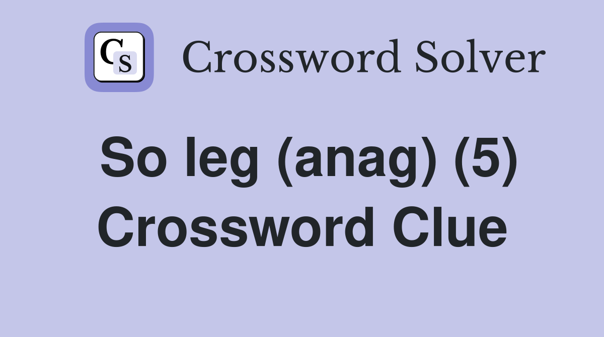 So leg (anag) (5) Crossword Clue