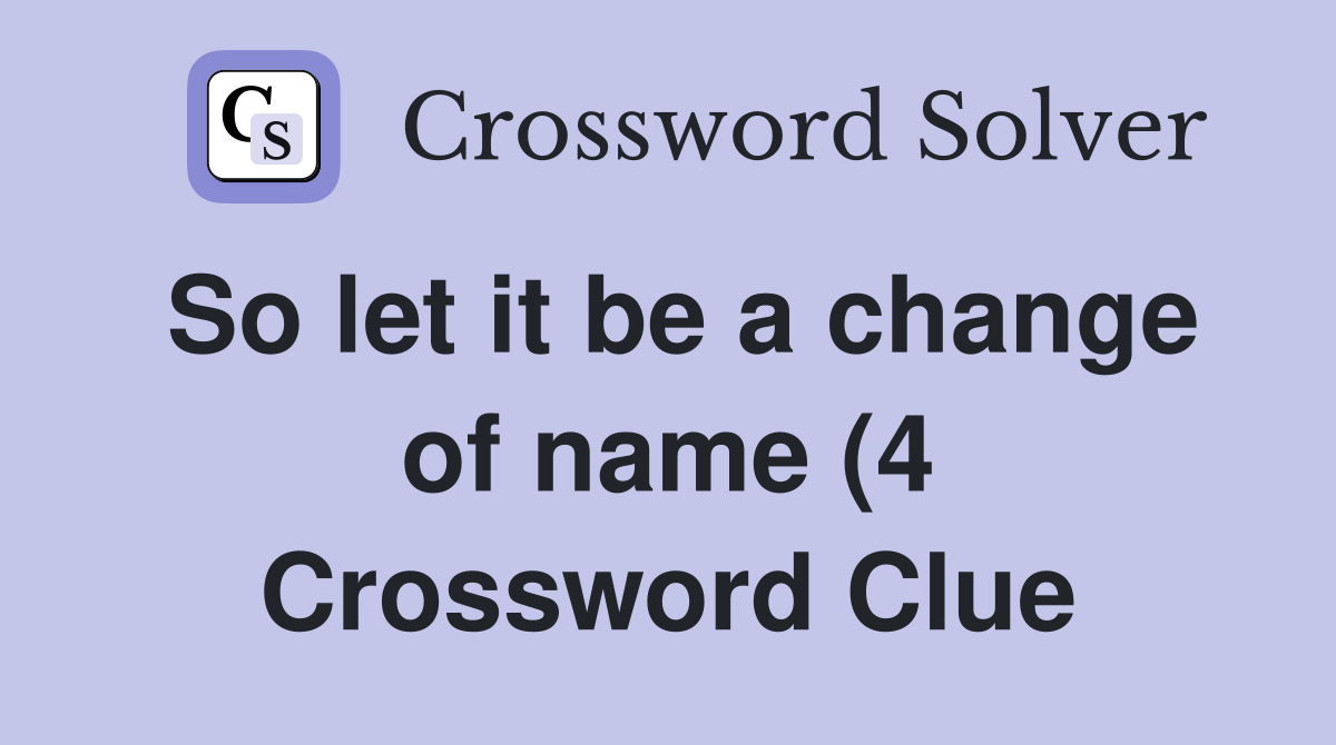 So let it be a change of name (4) Crossword Clue Answers Crossword So let it be a change of name (4) Crossword Clue Answers Crossword