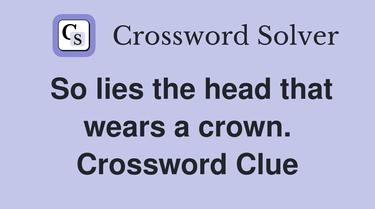 So lies the head that wears a crown. Crossword Clue