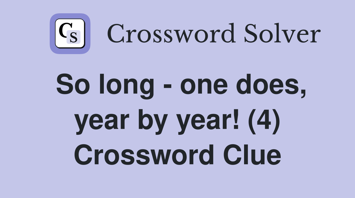 So long - one does, year by year! (4) Crossword Clue