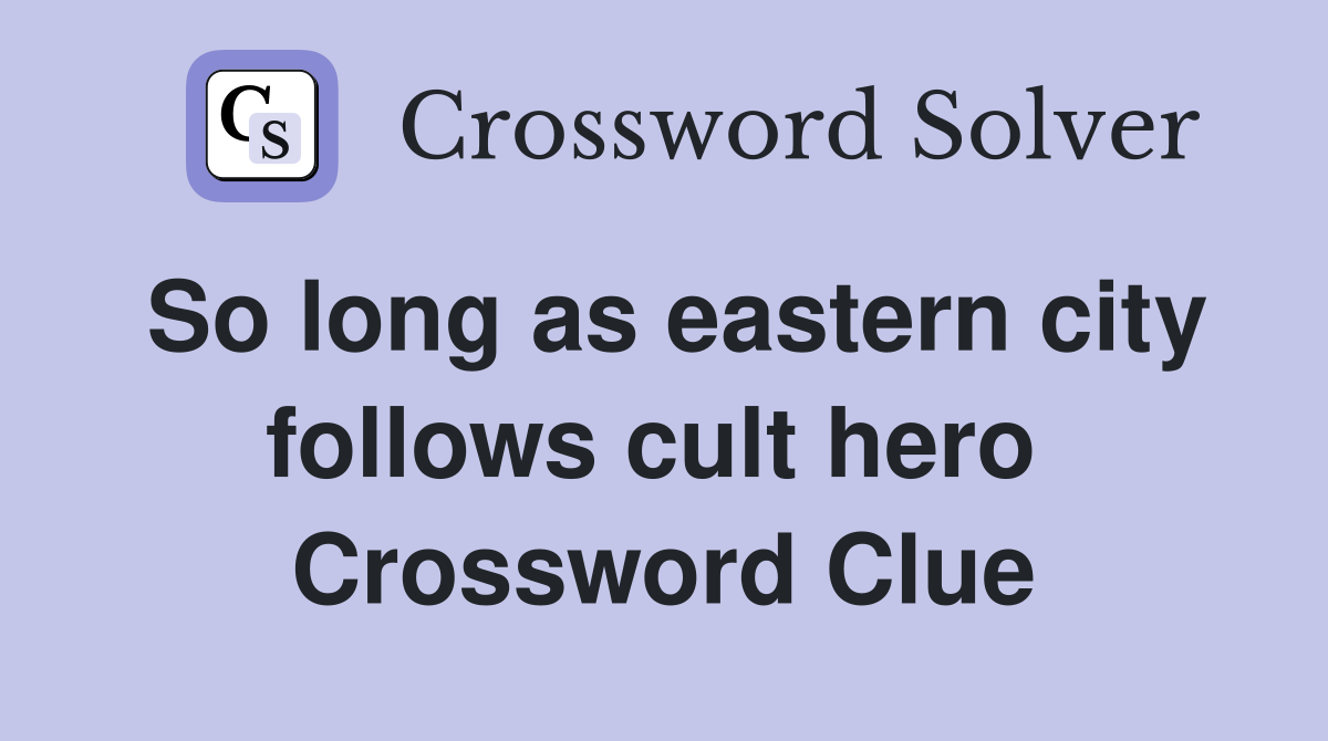 So long as eastern city follows cult hero  Crossword Clue