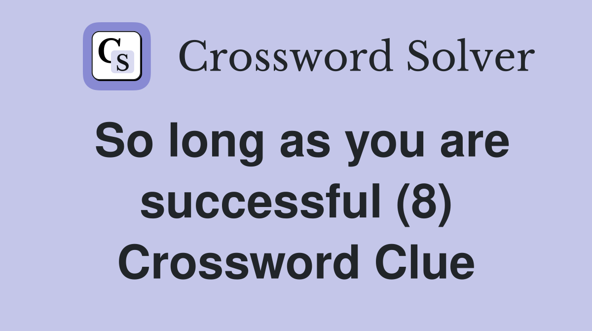 So long as you are successful (8) Crossword Clue