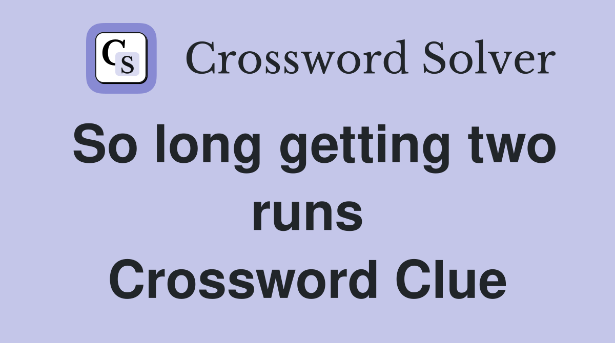 So long getting two runs Crossword Clue