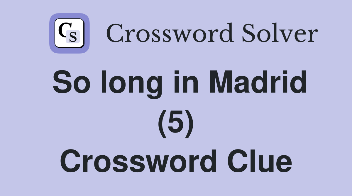 So long in Madrid (5) Crossword Clue