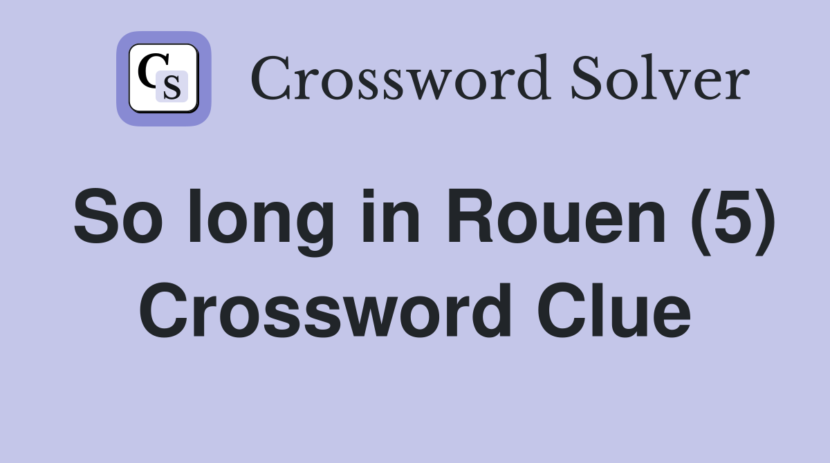So long in Rouen (5) Crossword Clue