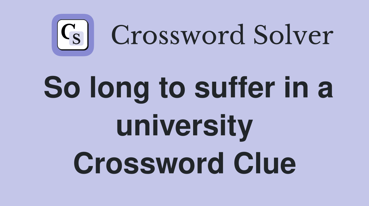 So long to suffer in a university Crossword Clue