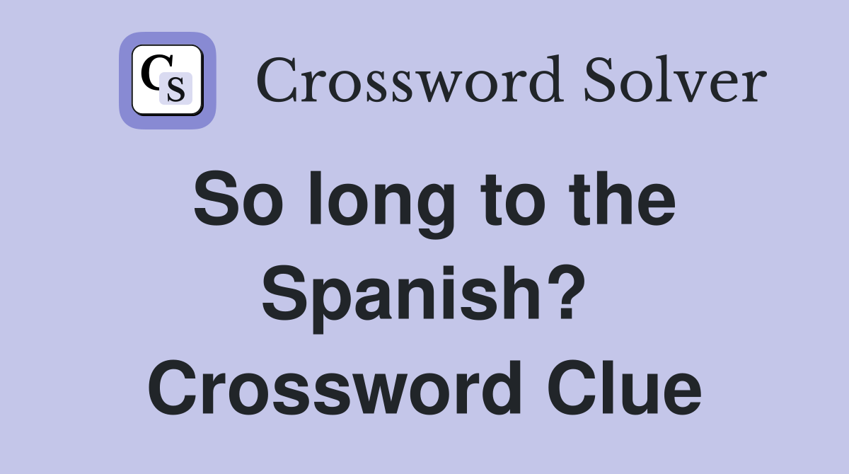 So long to the Spanish? Crossword Clue