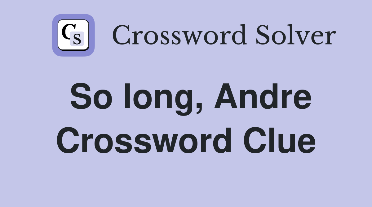 So long, Andre Crossword Clue