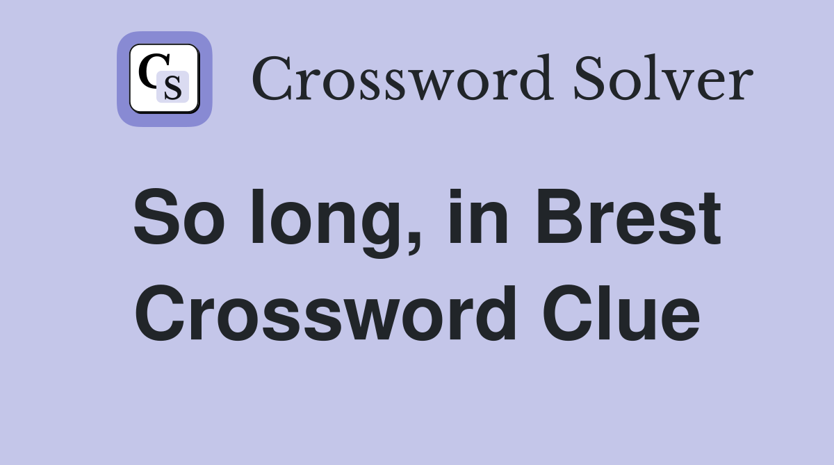So long, in Brest Crossword Clue