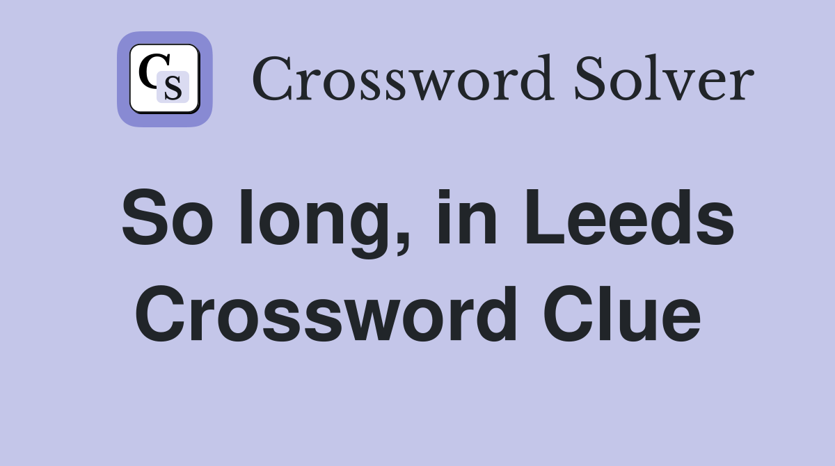 So long, in Leeds Crossword Clue