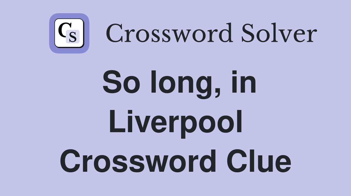 So long, in Liverpool Crossword Clue