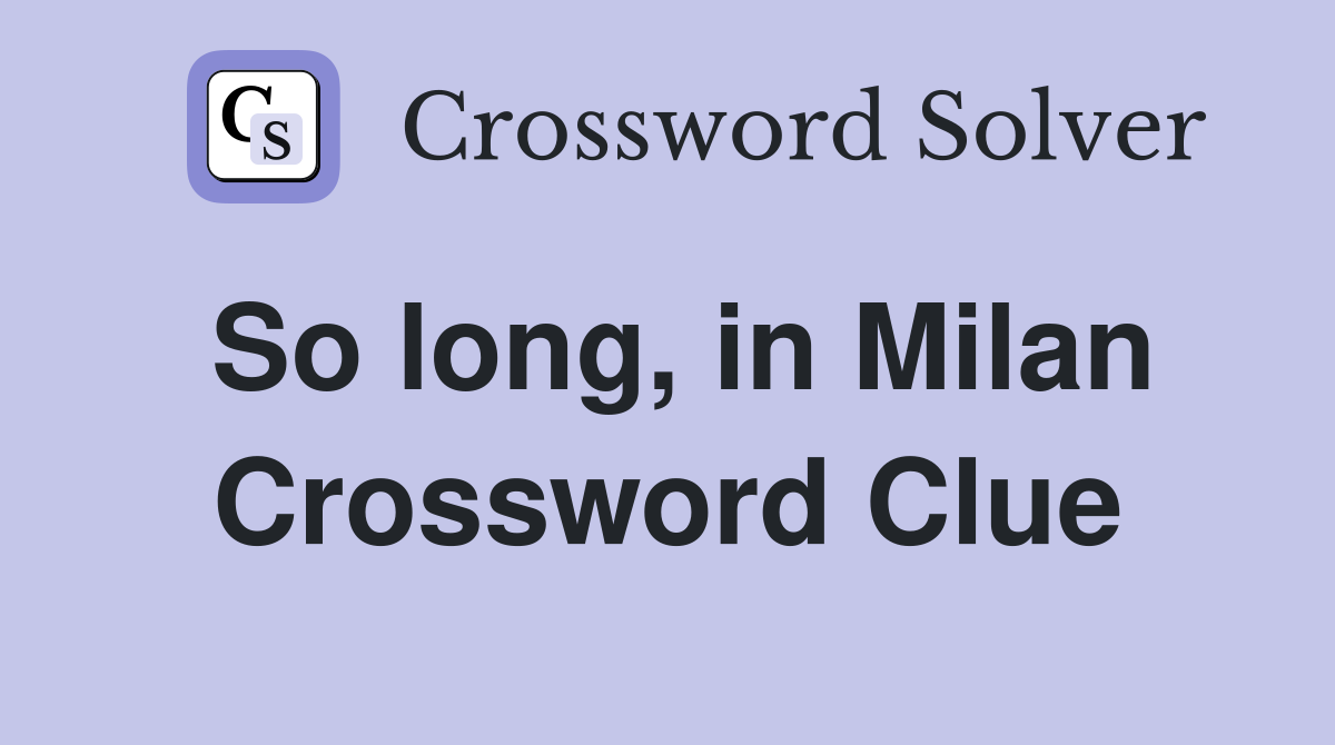 So long, in Milan Crossword Clue