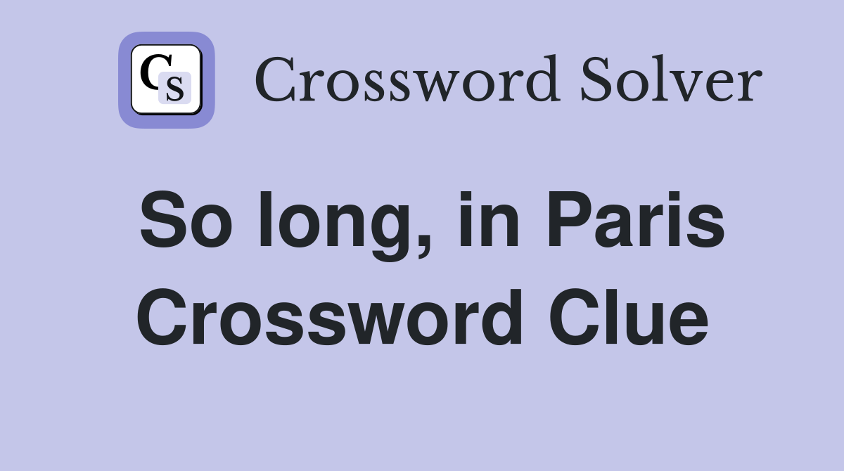 So long, in Paris Crossword Clue