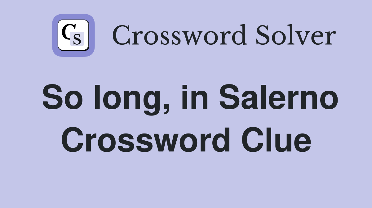 So long, in Salerno Crossword Clue