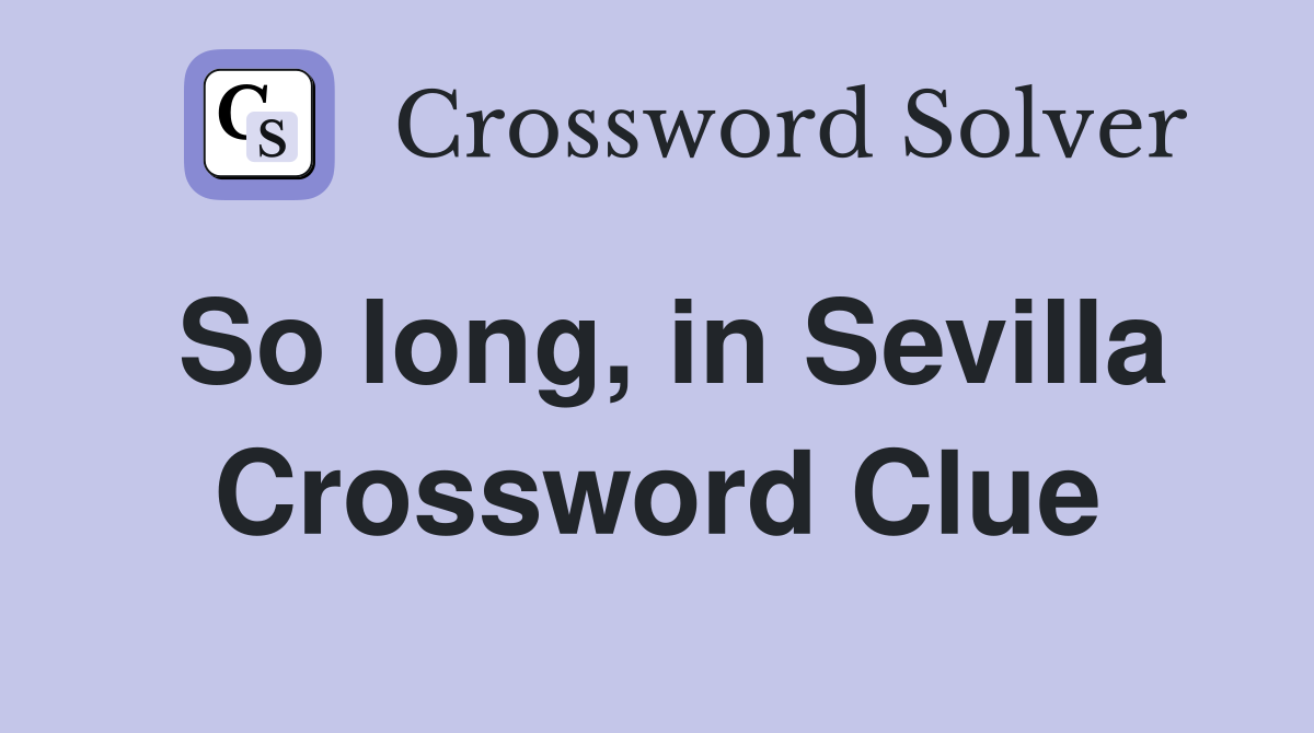 So long, in Sevilla Crossword Clue