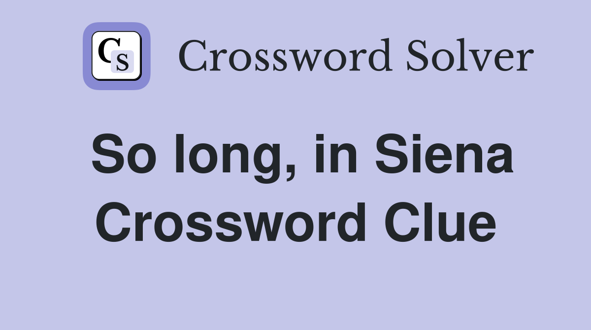 So long, in Siena Crossword Clue