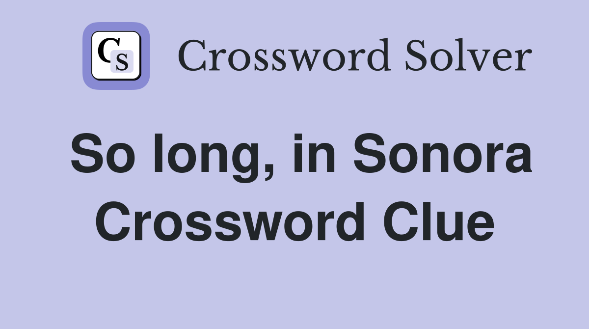 So long, in Sonora Crossword Clue