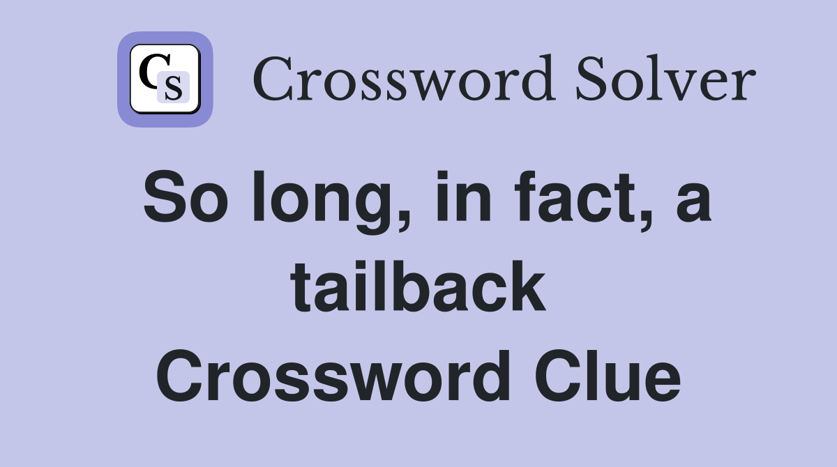 So long, in fact, a tailback Crossword Clue