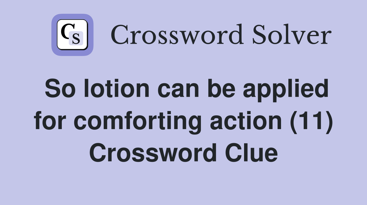 So lotion can be applied for comforting action (11) Crossword Clue