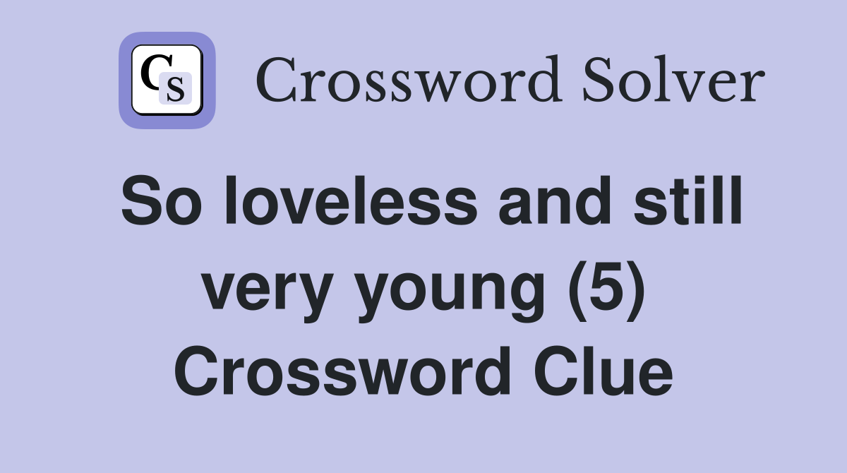 So loveless and still very young (5) Crossword Clue