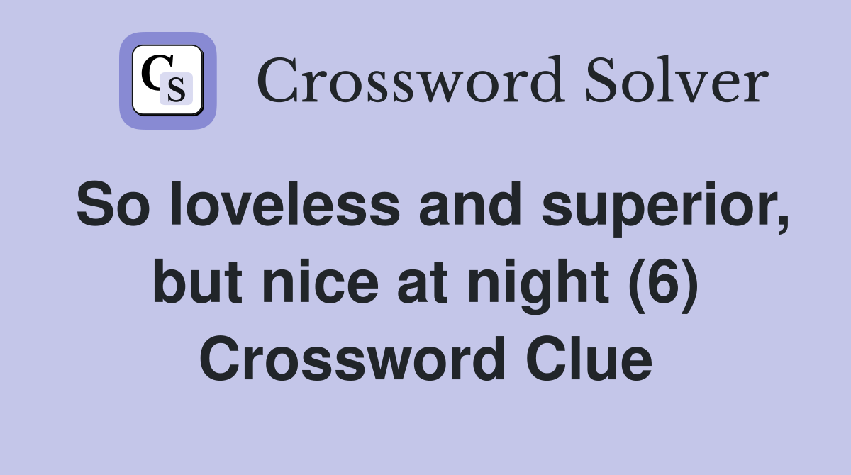 So loveless and superior, but nice at night (6) Crossword Clue