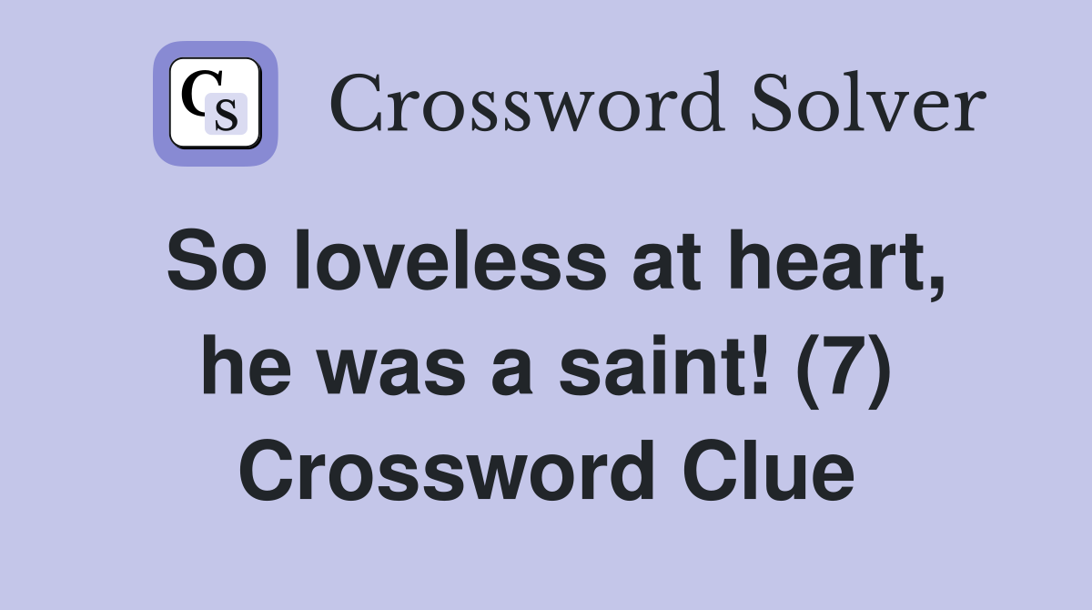 So loveless at heart, he was a saint! (7) Crossword Clue