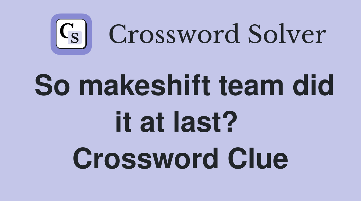 So makeshift team did it at last?  Crossword Clue
