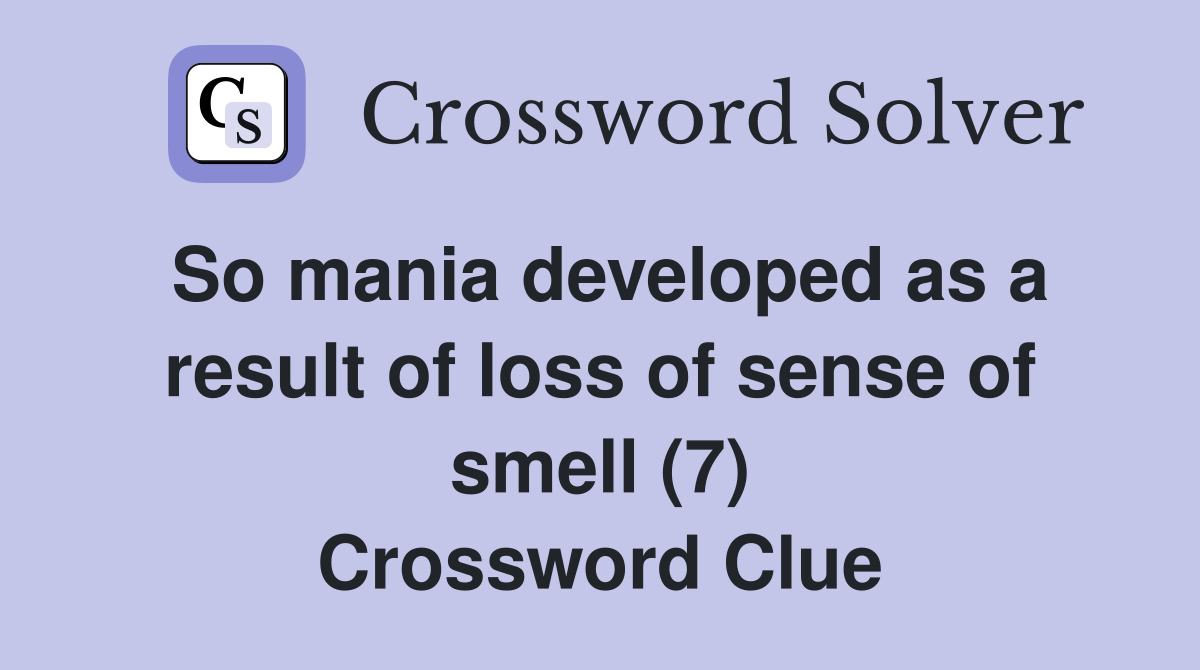 So mania developed as a result of loss of sense of smell (7) Crossword Clue