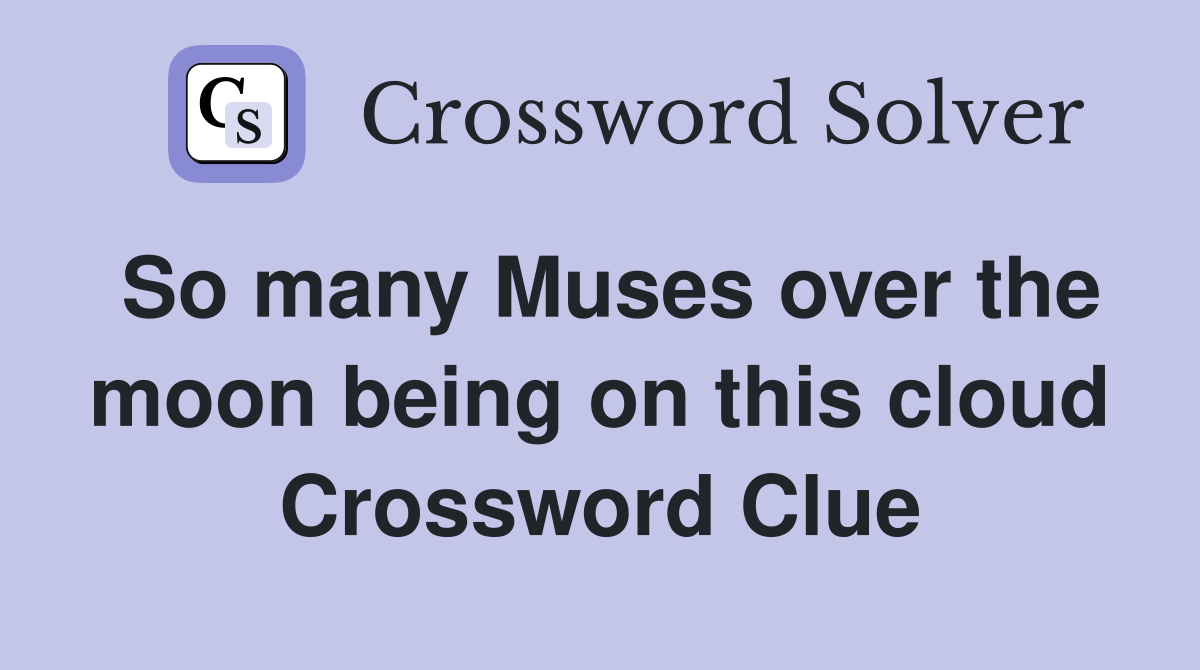 So many Muses over the moon being on this cloud Crossword Clue