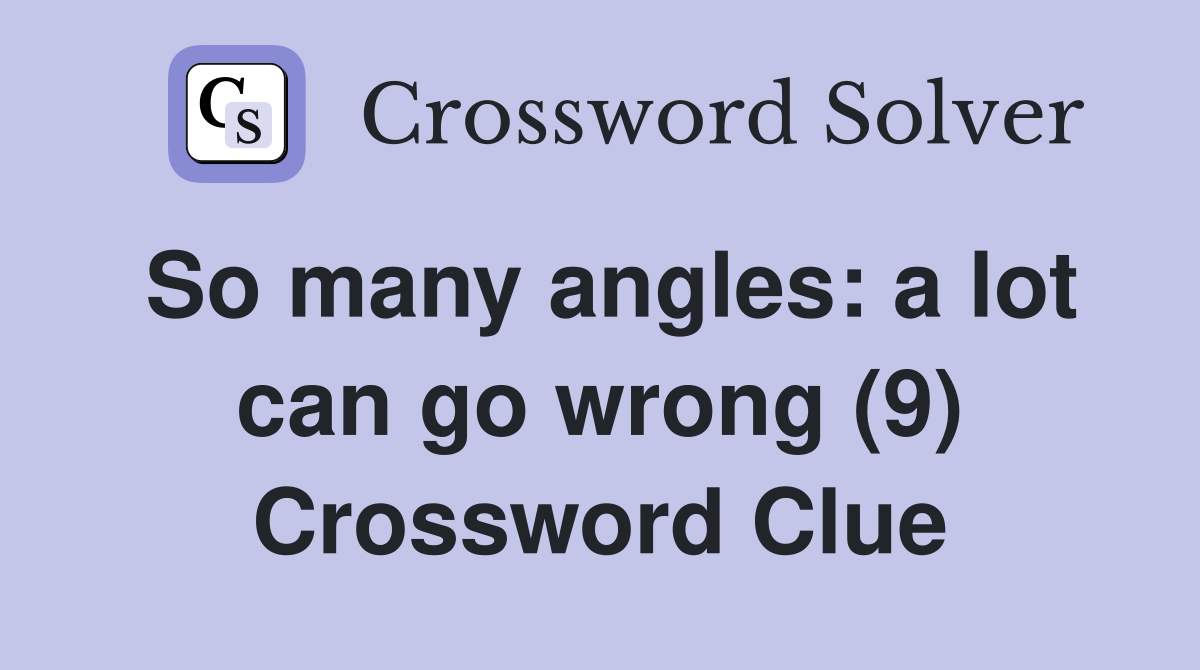 So many angles: a lot can go wrong (9) Crossword Clue