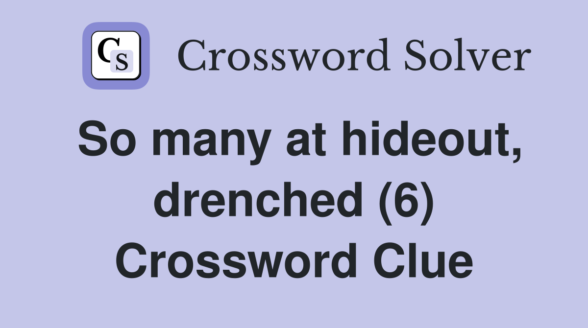 So many at hideout, drenched (6) Crossword Clue