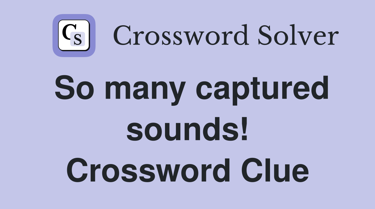 So many captured sounds! Crossword Clue