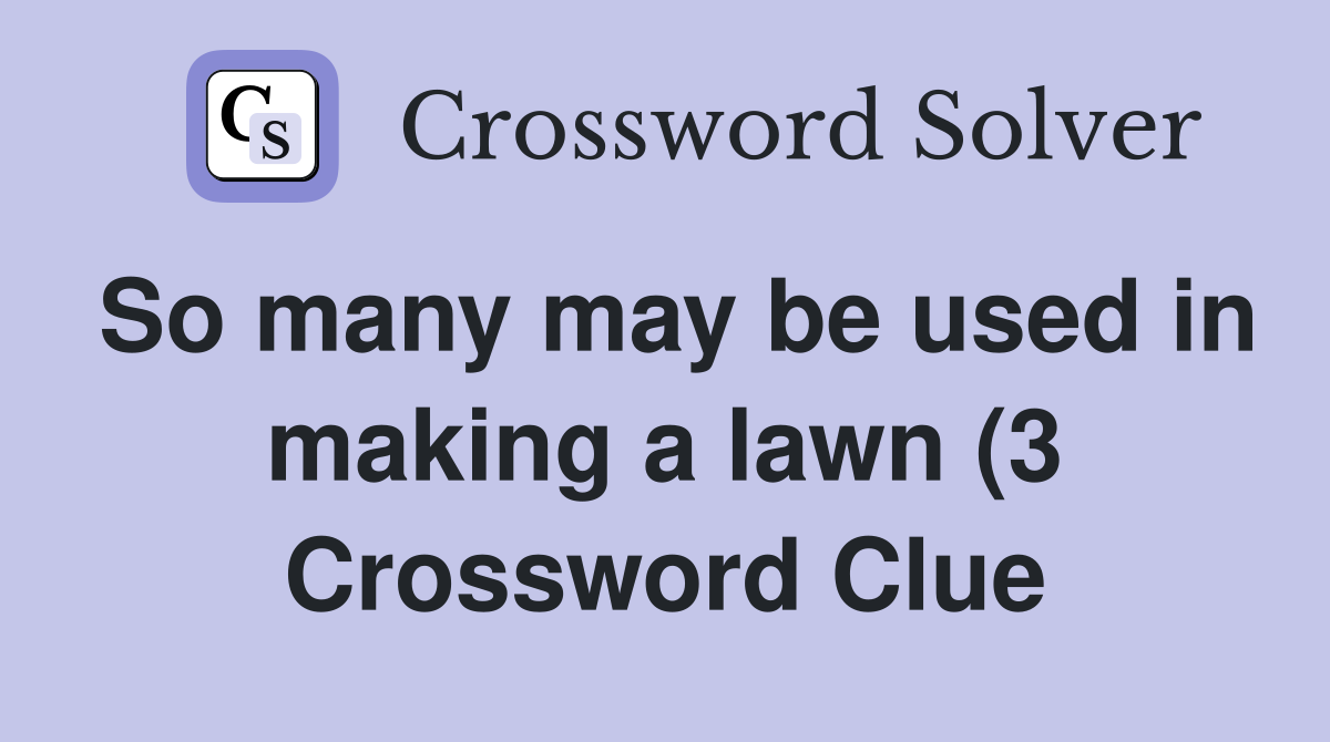 So many may be used in making a lawn (3) Crossword Clue Answers So many may be used in making a lawn (3) Crossword Clue Answers