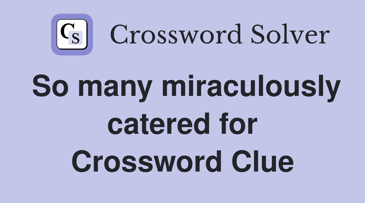 So many miraculously catered for Crossword Clue