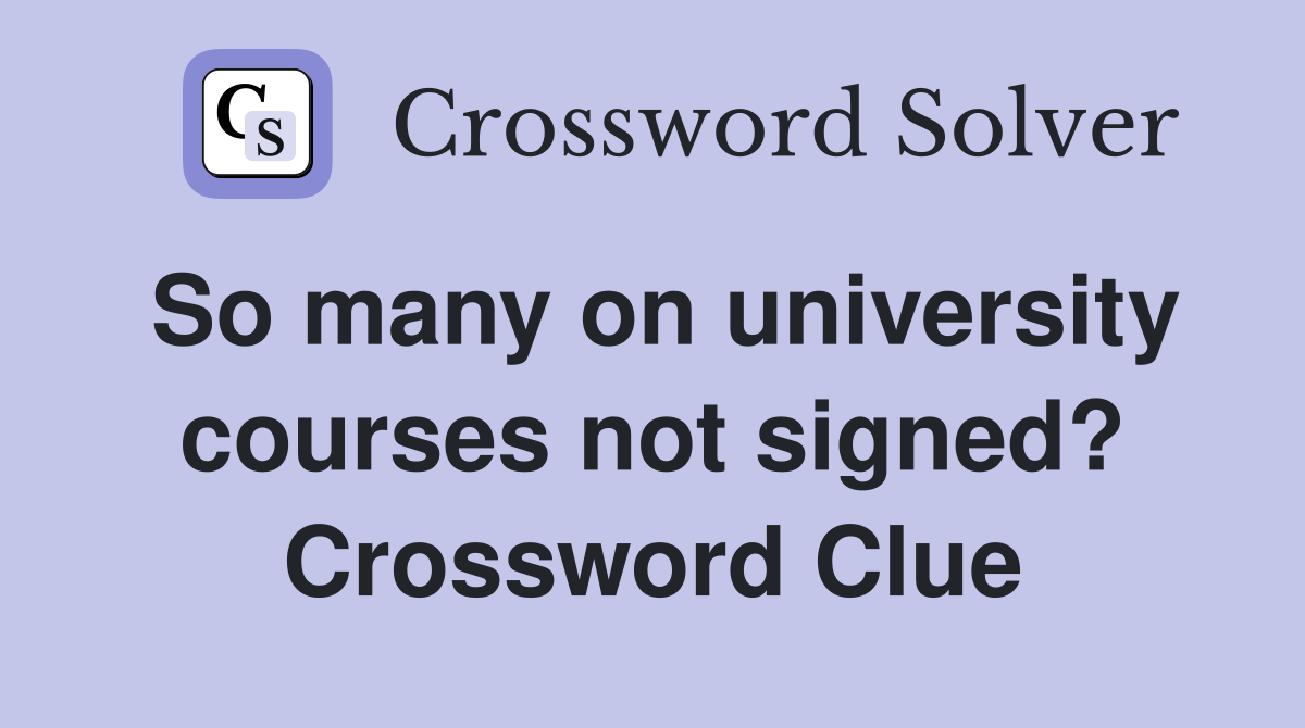 So many on university courses not signed? Crossword Clue