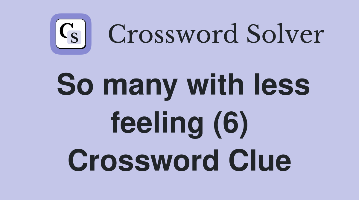 So many with less feeling (6) Crossword Clue
