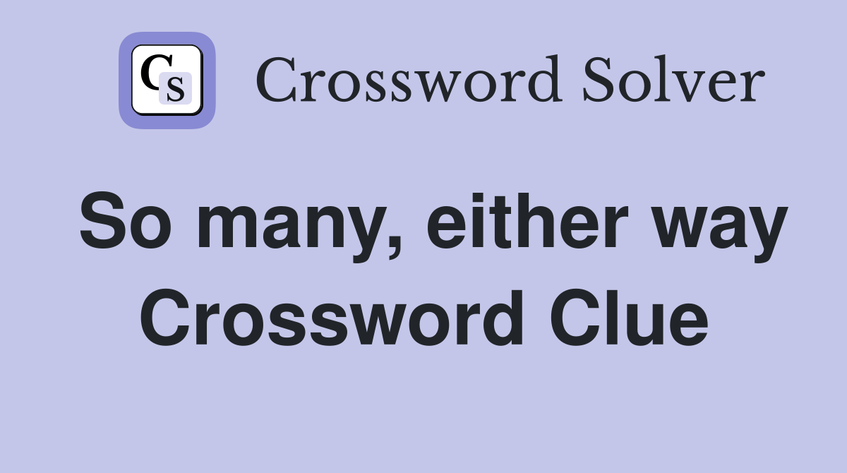 So many, either way Crossword Clue