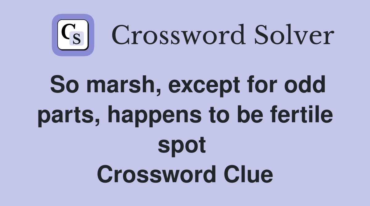 So marsh, except for odd parts, happens to be fertile spot  Crossword Clue