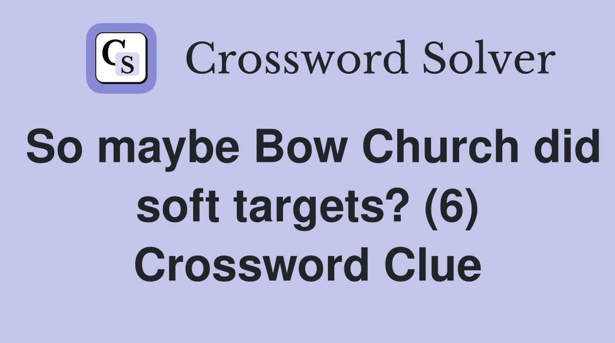 So maybe Bow Church did soft targets? (6) Crossword Clue