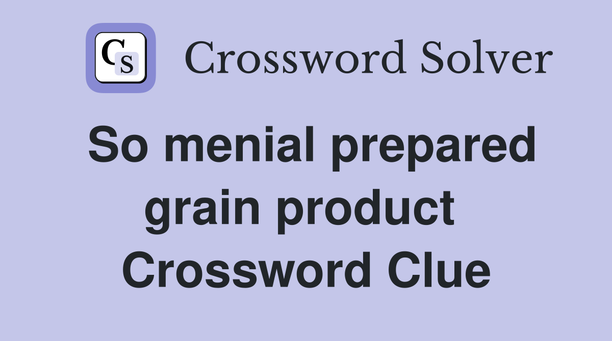 So menial prepared grain product  Crossword Clue