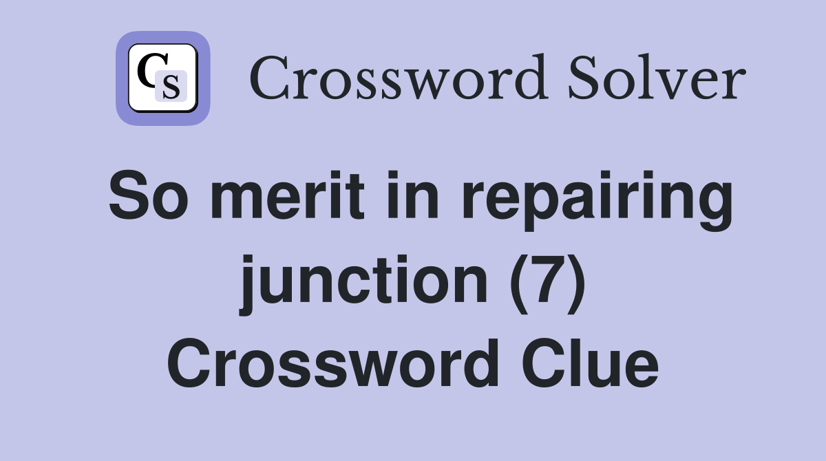 So merit in repairing junction (7) Crossword Clue