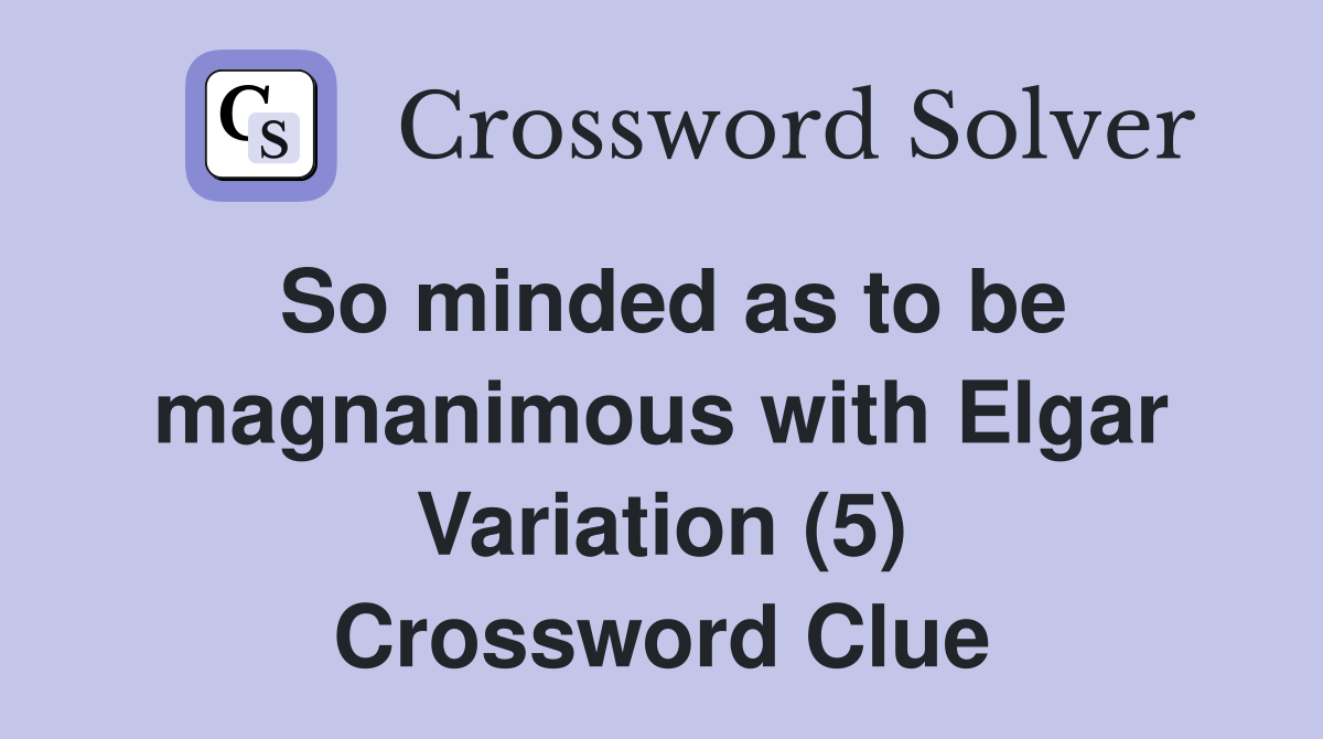 So minded as to be magnanimous with Elgar Variation (5) Crossword Clue
