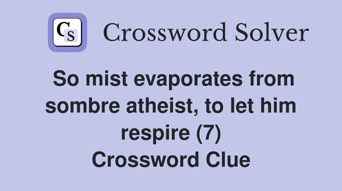 So mist evaporates from sombre atheist, to let him respire (7) Crossword Clue