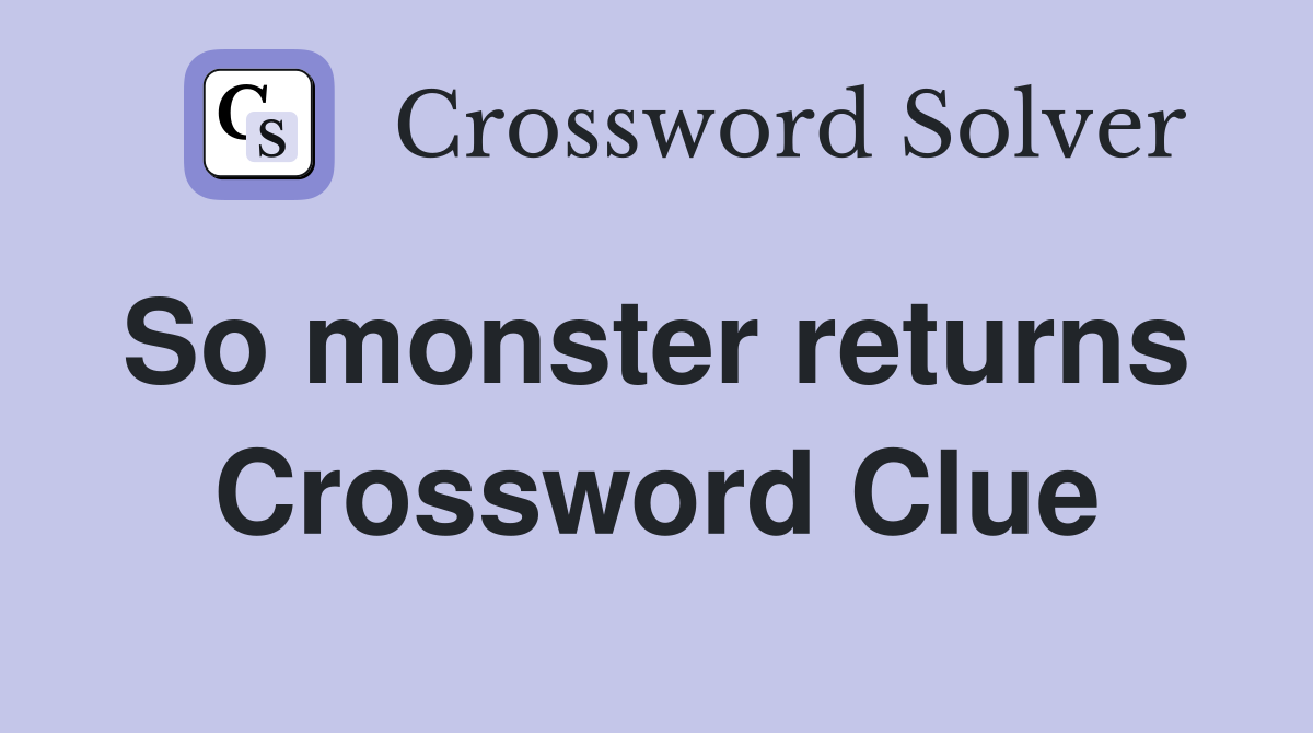 So monster returns  Crossword Clue