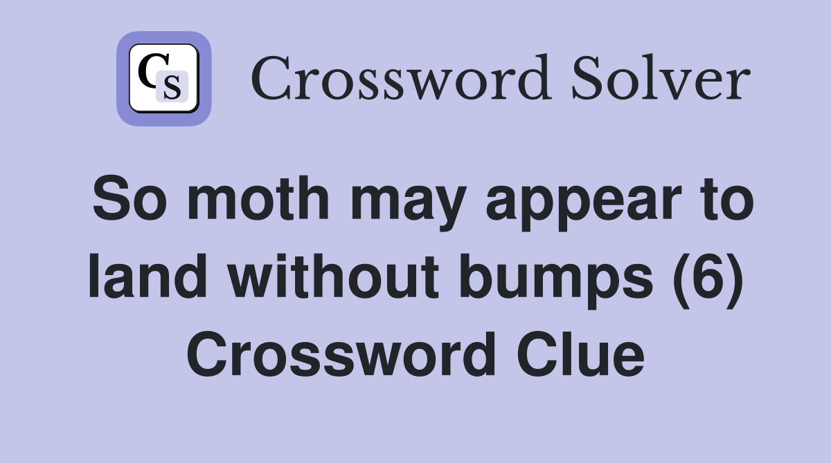 So moth may appear to land without bumps (6) Crossword Clue