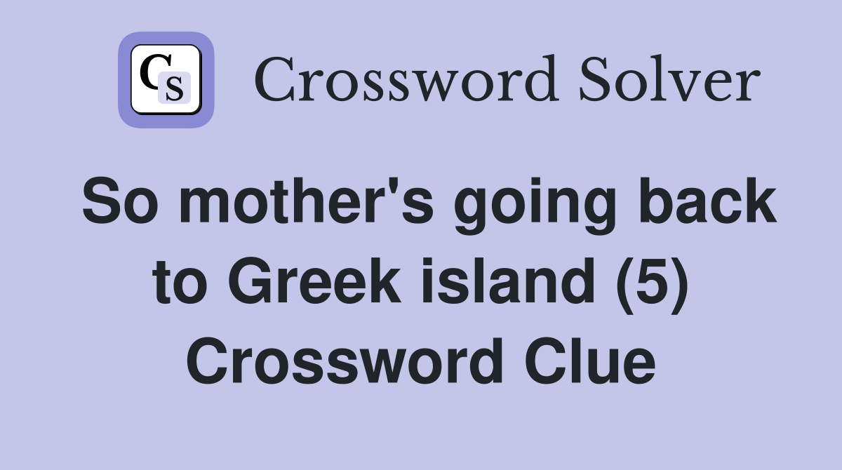 So mother's going back to Greek island (5) Crossword Clue