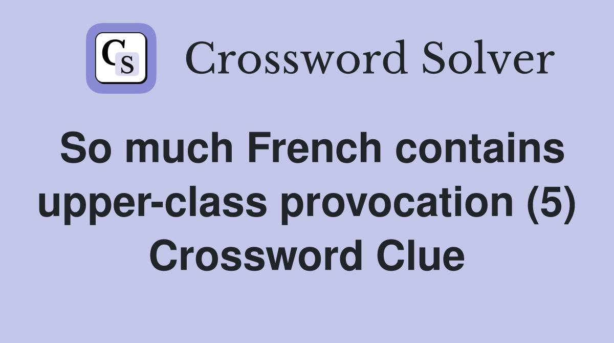 So much French contains upper-class provocation (5) Crossword Clue