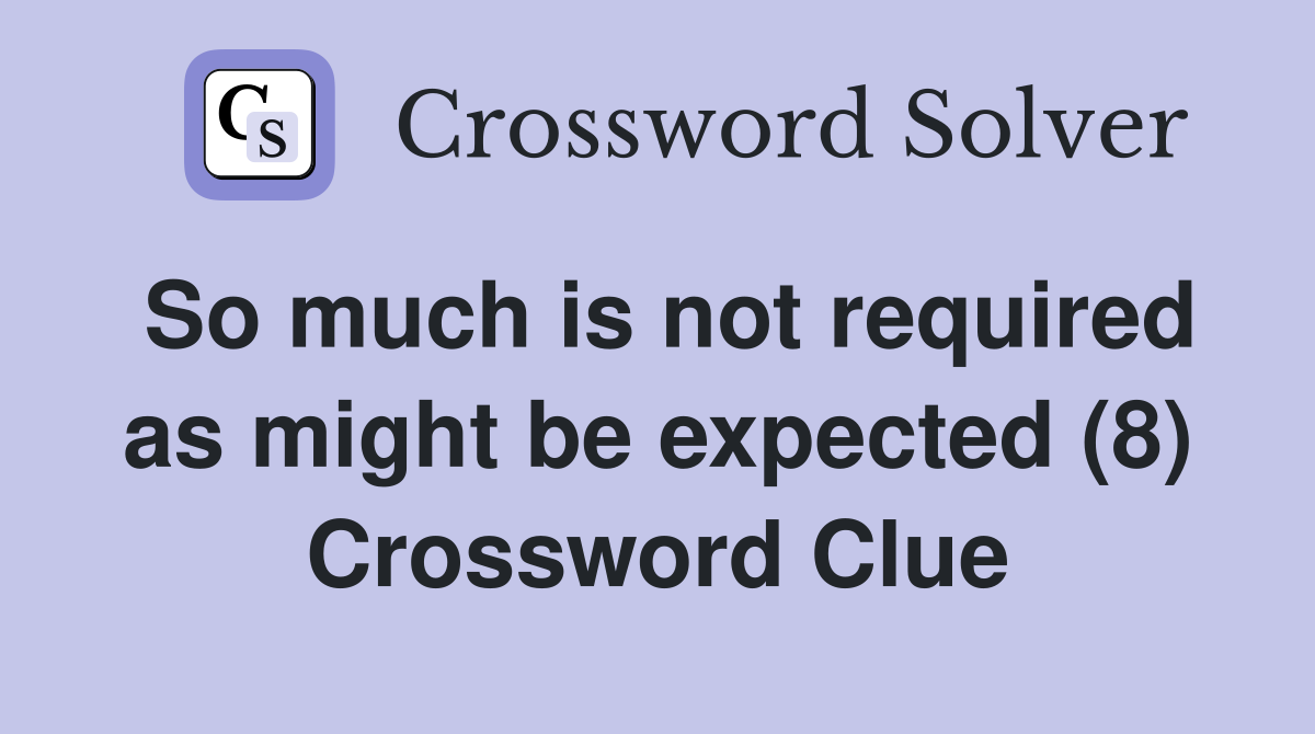 So much is not required as might be expected (8) Crossword Clue